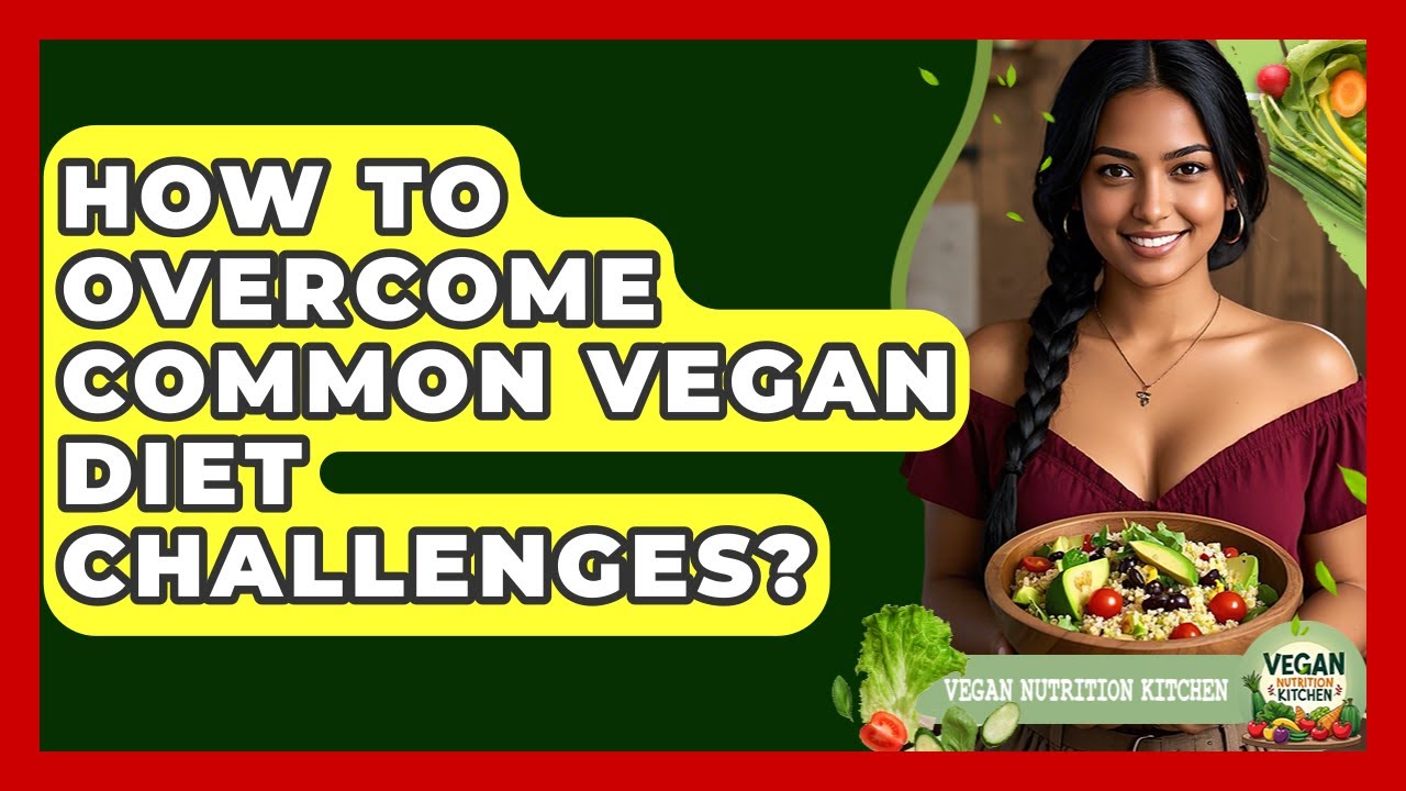 How To Overcome Common Vegan Diet Challenges? - Vegan Nutrition Kitchen