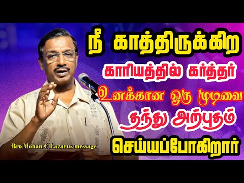 நீ காத்திருக்கிற காரியத்தில் கர்த்தர் ஒரு முடிவை தந்து அற்புதம் செய்யப்போகிறார்.|Bro.Mohan C Lazarus