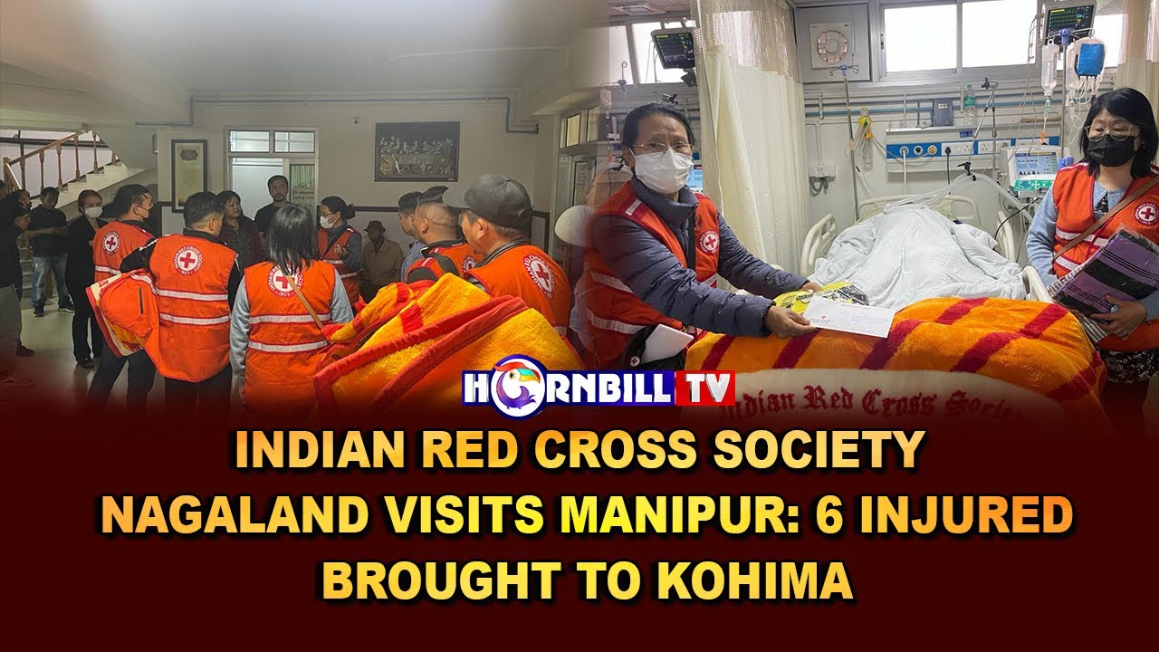 INDIAN RED CROSS SOCIETY NAGALAND VISITS MANIPUR: 6 INJURED BROUGHT TO KOHIMA