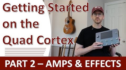 Quad Cortex Quickstart Tutorial - Part 2: Amps & Effects