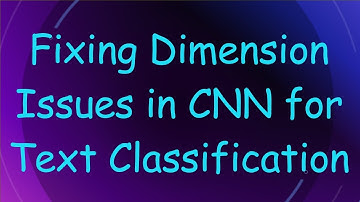 Fixing Dimension Issues in CNN for Text Classification