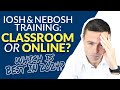 Should I Do Classroom Or Online Training for IOSH and NEBOSH? 2024