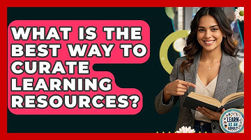 What Is The Best Way To Curate Learning Resources? - Learn As An Adult