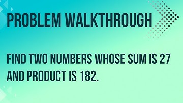NCERT Class X 4.2 Q3 Find two numbers whose sum is 27 and product is 182.