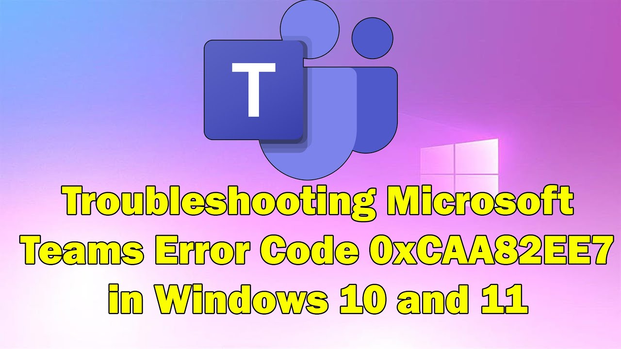 How to Resolve Microsoft Teams Error 0xCAA82EE7 in Windows 10 & 11 ...
