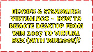 Famous DevOps & SysAdmins: Virtualbox - how to remote desktop from win 2007 to virtual box (with win2008)? Wealth