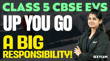 Class 5 CBSE Evs | Chapter : Up You Go ! A Big Responsibility | Xylem Class 5 CBSE