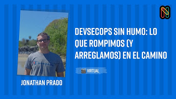 DevSecOps sin humo: lo que rompimos (y arreglamos) en el camino - Jonathan Prado