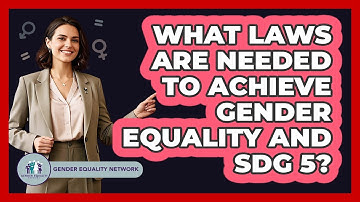 What Laws Are Needed To Achieve Gender Equality And SDG 5? - Gender Equality Network