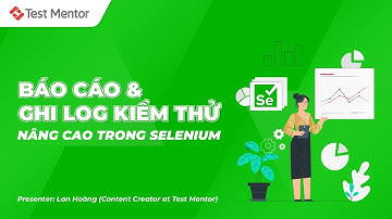 Selenium Webdriver: Báo cáo và ghi log kiểm thử nâng cao trong Selenium | Test Mentor