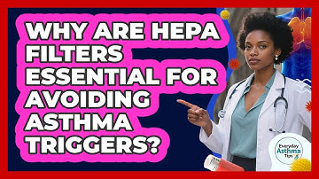 Why Are HEPA Filters Essential For Avoiding Asthma Triggers? - Everyday Asthma Tips
