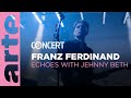 Franz Ferdinand - Echoes with Jehnny Beth - @arteconcert