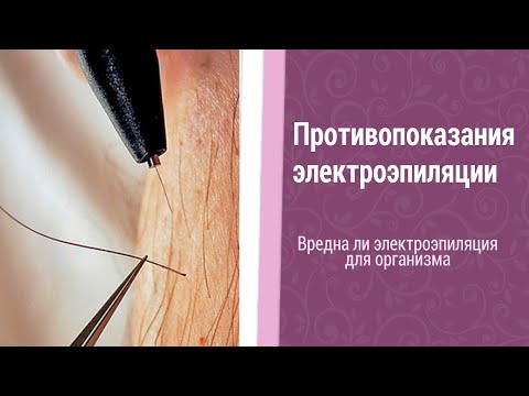 Вредна ли электроэпиляция для организма. Противопоказания электроэпиляции