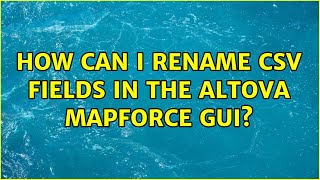 How can I rename CSV fields in the Altova MapForce GUI?