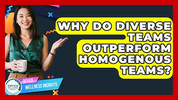 Why Do Diverse Teams Outperform Homogenous Teams? - Office Wellness Insights