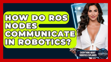 How Do ROS Nodes Communicate In Robotics? - Everything About Robotics Explained