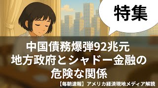 中国債務爆弾92兆元 地方政府とシャドー金融の危険な関係【毎朝速報】アメリカ経済現地メディア解読