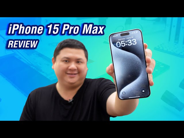 Review iPhone 15 Pro Max: thay đổi nhỏ (hay lớn)?