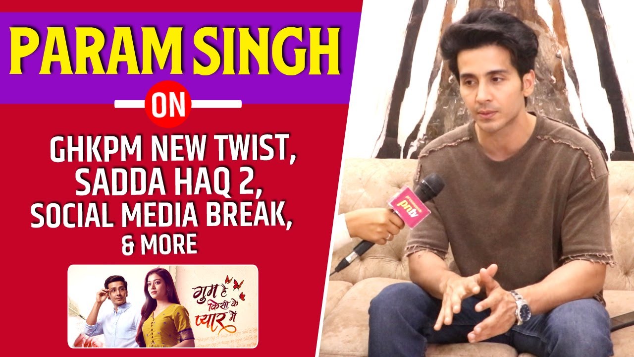 GHKPM: Neil aka Param Singh On Sadda Haq 2, Social Media Break, Worst Production House Experience