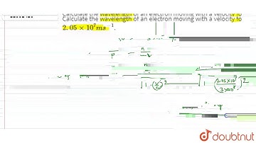 Calculate the wavelength of an electron moving with a velocity fo ` 2. 05 xx 10^7 ms^(-1)`.