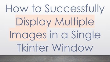 How to Successfully Display Multiple Images in a Single Tkinter Window