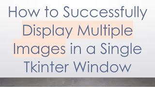 How to Successfully Display Multiple Images in a Single Tkinter Window