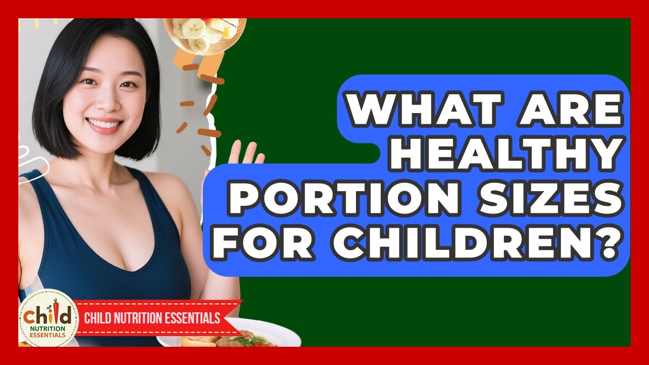 What Are Healthy Portion Sizes For Children? - Child Nutrition Essentials