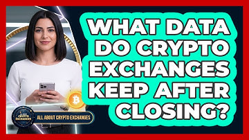 What Data Do Crypto Exchanges Keep After Closing?