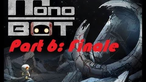 Monobot Playthrough Gameplay Part 6: Finale