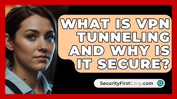 What Is VPN Tunneling And Why Is It Secure? - SecurityFirstCorp.com