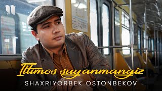 Shaxriyorbek Ostonbekov - Iltimos suyanmangiz