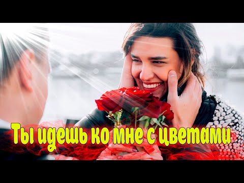 Просто классная песня! Ты идешь ко мне с цветами!