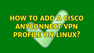 How to add a Cisco AnyConnect VPN profile on linux?