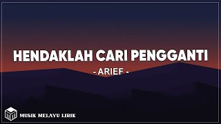 Arief - Hendaklah Cari Pengganti ( Lirik Lagu )