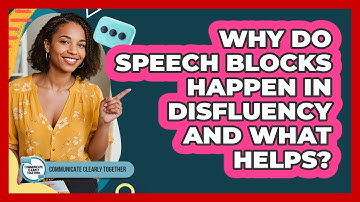Why Do Speech Blocks Happen In Disfluency And What Helps? - Communicate Clearly Together