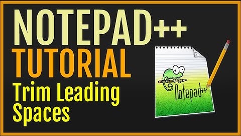 Notepad++ Tutorial: Trim Leading Spaces