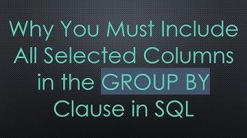 Why You Must Include All Selected Columns in the GROUP BY Clause in SQL