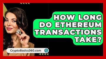How Long Do Ethereum Transactions Take? - CryptoBasics360.com
