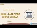 Julia Computing Trainee Session 5 : Julia - Fast Code, Simple Syntax