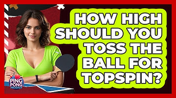 How High Should You Toss The Ball For Topspin?
