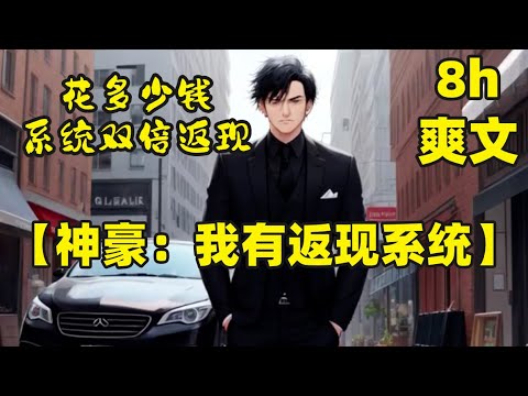 【神豪：我有返现系统】EP1-105，男主意外获得返现系统，花费多少钱出去，系统就会以两倍的方式返现给宿主