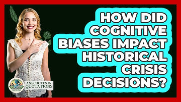 How Did Cognitive Biases Impact Historical Crisis Decisions? - Anecdotes in Quotation