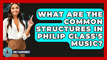 What Are The Common Structures In Philip Glass