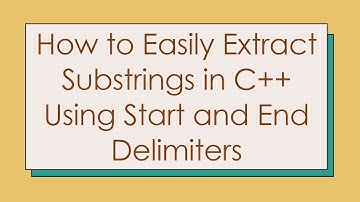 How to Easily Extract Substrings in C+ +  Using Start and End Delimiters