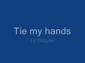 Tie my hands Lil Wayne Lyrics Mp3 Song