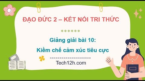 Giảng bài 10: Kiềm chế cảm xúc tiêu cực | Bài giảng đạo đức 2 kết nối tri thức