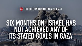Six months on, Israel has not achieved any of its stated goals in Gaza
