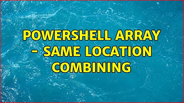 Powershell Array - same location combining (2 Solutions!!)