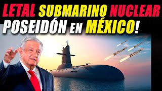 POSEIDON LETAL SUBMARINO NUCLEAR EN MEXICO! UN AVISO A ESTADOS UNIDOS