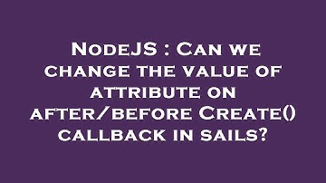 NodeJS : Can we change the value of attribute on after/before Create() callback in sails?